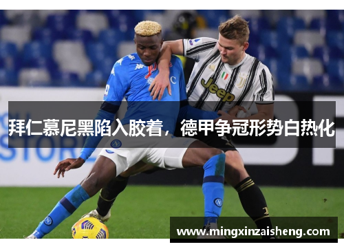 拜仁慕尼黑陷入胶着，德甲争冠形势白热化